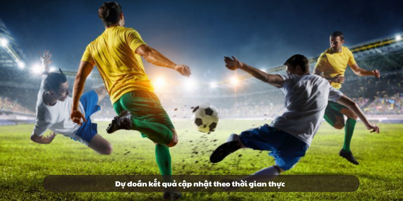 Dự đoán kết quả cập nhật theo thời gian thực